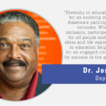“Diversity in education is imperative for an evolving democracy and for America's participation in a global economy. When defined as the inclusion, participation and respect for all people and the full range of ideas and life experiences, diversity in education helps prepare people for an engaged civic life, as well as for success in the global workforce.” -Dr. Jose Picart, Deputy Director